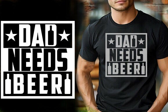 DAD NEEDS BEER TSHIRT DESIGN