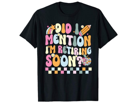 Did I Mention Retired T-Shirt PNG SVG Graphics
