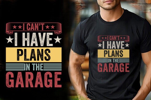 I CAN T I HAVE PLANS in the GARAGE TSHIR Graphics