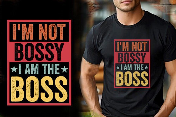 I M NOT BOSSY I AM the BOSS TSHIRT DESIG Graphics