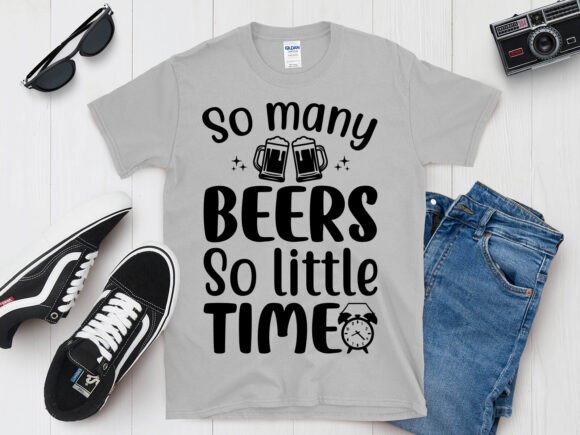 So Many Beers So Little Time T-Shirt Graphics